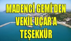 Madenci Gemi’den Vekil Uçar’a teşekkür