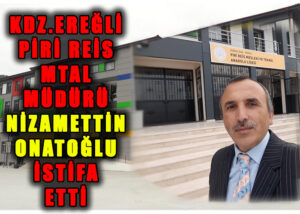 Kdz.Ereğli Piri Reis M.T.A.L Müdürü Nizamettin Onatoğlu istifa etti