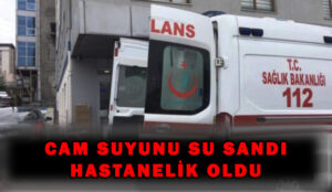 Cam suyunu su zannetti hastaneye kaldırıldı