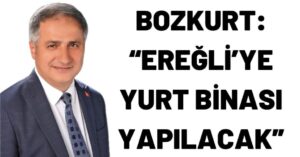 Bozkurt: “Ereğli’ye yurt binası yapılacak”