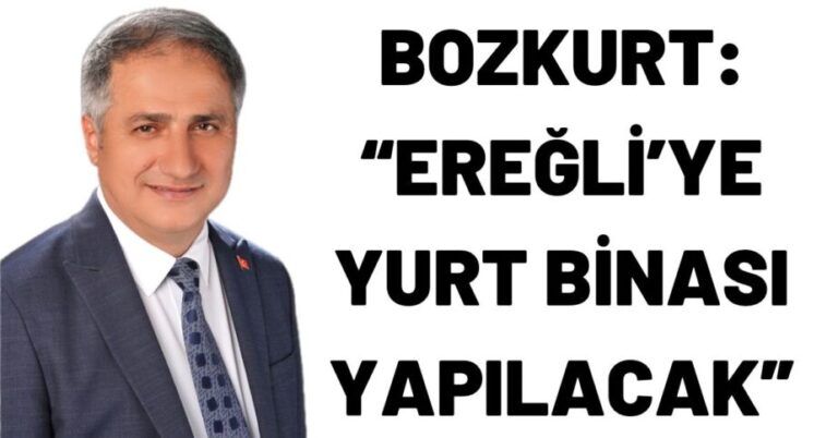 Bozkurt: “Ereğli’ye yurt binası yapılacak”