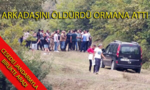 Arkadaşını öldürüp ormana attı ardından ekiplerle birlikte aradı