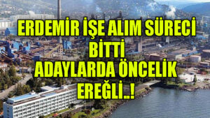 Erdemir işe alım süreci bitti: Adaylarda öncelik Ereğli..!