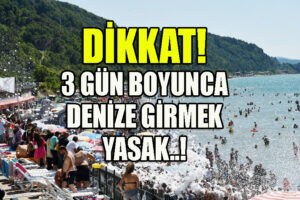 Zonguldak genelinde 3 gün boyunca denize girmek yasak..!
