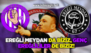 Ereğli Meydan da biziz Genç Ereğlililer de biziz..!