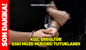 Kdz. Ereğli’de eski Müze Müdürü tutuklandı