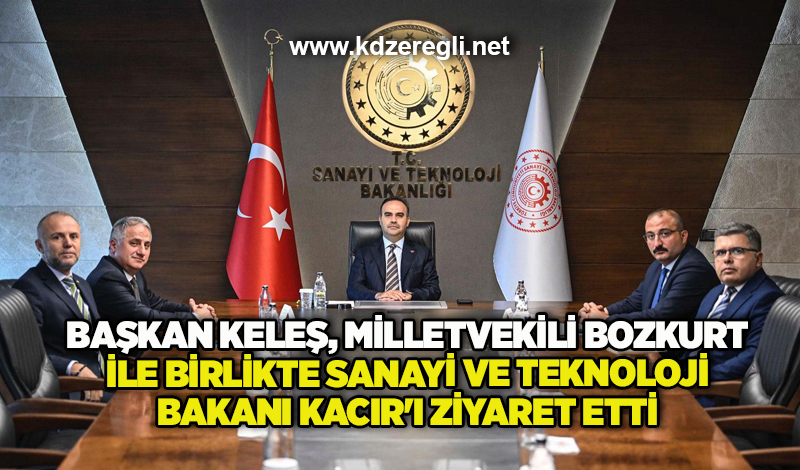 Başkan Keleş, Milletvekili Bozkurt ile birlikte Sanayi ve Teknoloji Bakanı Kacır’ı ziyaret etti