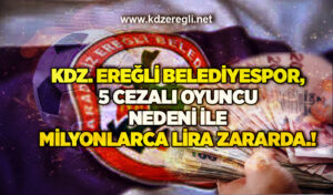 Kdz. Ereğli Belediyespor, 5 cezalı oyuncu nedeni ile milyonlarca lira zararda.!