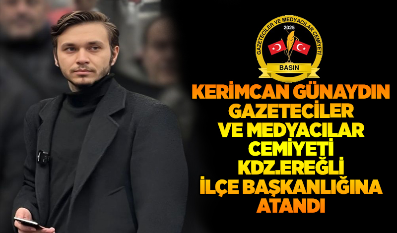 Kerimcan Günaydın, Gazeteciler ve Medyacılar Cemiyeti Kdz. Ereğli ilçe başkanlığına atandı