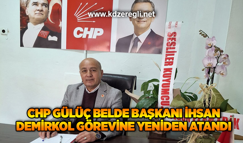CHP Gülüç Belde Başkanı İhsan Demirkol görevine yeniden atandı