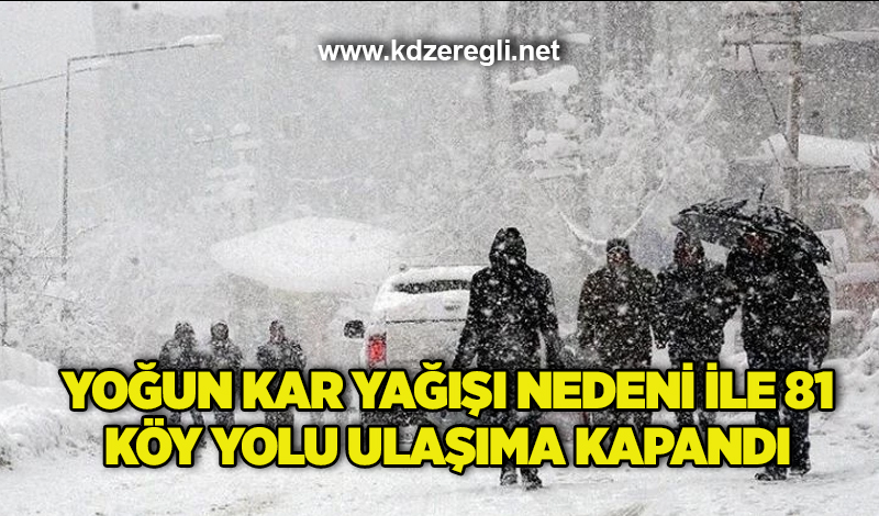 Yoğun kar yağışı nedeni ile 81 köy yolu ulaşıma kapandı