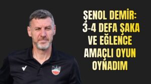 Şenol Demir: 3-4 defa şaka ve eğlence amaçlı oyun oynadım