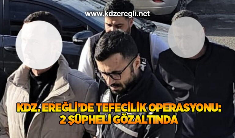 Kdz. Ereğli’de tefecilik operasyonu: 2 şüpheli gözaltında