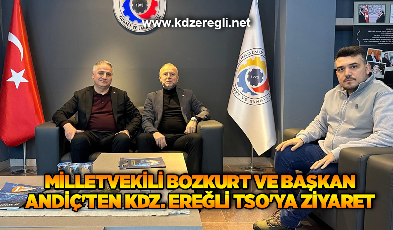 Milletvekili Bozkurt ve Başkan Andiç’ten Kdz. Ereğli TSO’ya ziyaret