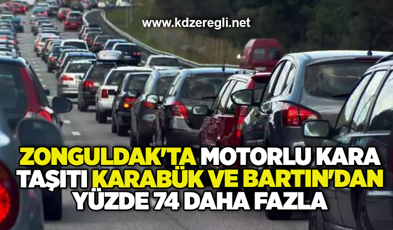 Zonguldak’ta motorlu kara taşıtı Karabük ve Bartın’dan yüzde 74 daha fazla