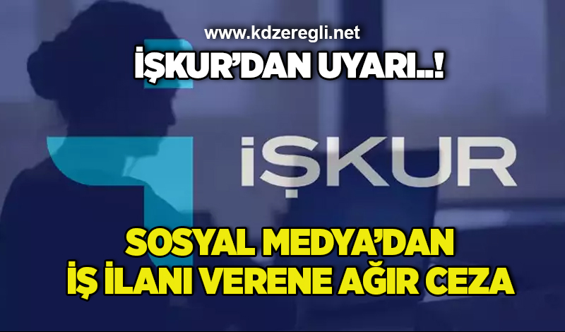 İşkur’dan uyarı! Sosyal Medya’dan iş ilanı verene ağır ceza..