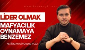 LİDER OLMAK, MAFYACILIK OYNAMAYA BENZEMEZ!