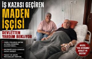 İş kazası geçiren maden işçisi devletten yardım bekliyor