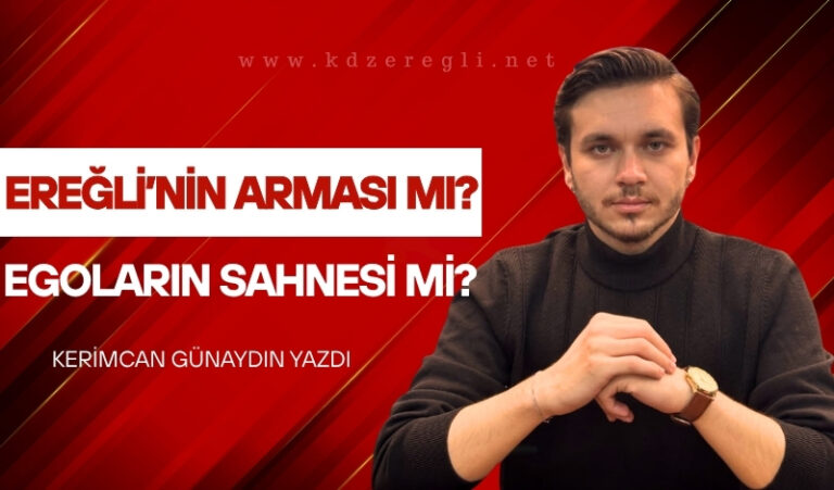 EREĞLİ’NİN ARMASI MI? EGOLARIN SAHNESİ Mİ?