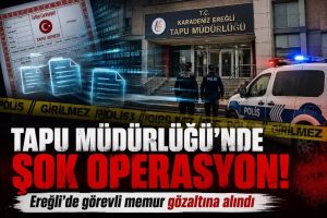 Tapu Müdürlüğü’nde şok operasyon! Ereğli’de görevli memur gözaltına alındı