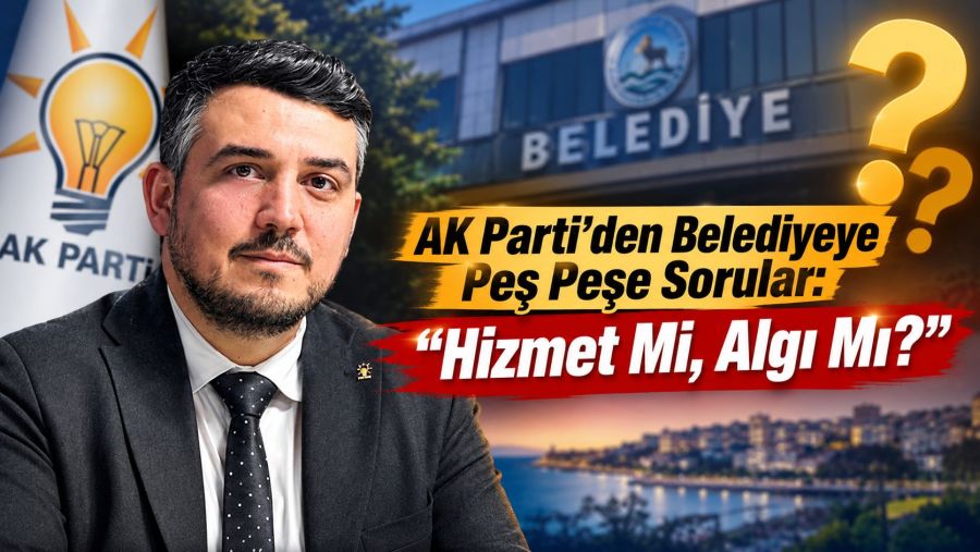 AK Parti’den Belediyeye peş peşe sorular: “Hizmet Mi, Algı Mı?”