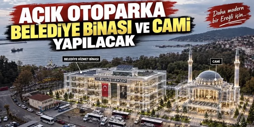 Kdz. Ereğli’nin merkezinde büyük değişim: Otopark alanı belediye binası olacak