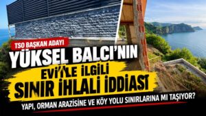 TSO Başkan Adayı Yüksel Balcı’nın Eviyle İlgili Sınır İhlali İddiası